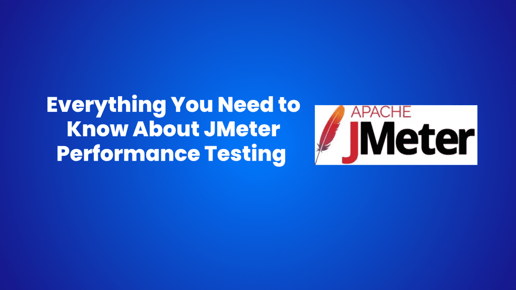 Everything You Need to Know About JMeter Performance Testing