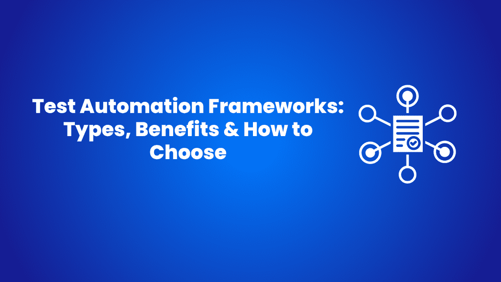 Test Automation Frameworks: Types, Benefits & How to Choose