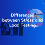 Differences between Stress and Load Testing