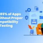 Why 85 Percent of Apps fail without proper compatibility testing