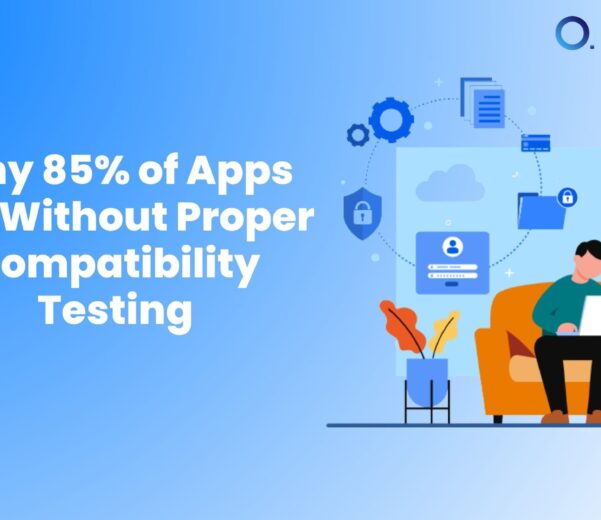 Why 85 Percent of Apps fail without proper compatibility testing