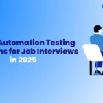 Top 25 Automation Testing Questions for Job Interviews in 2025